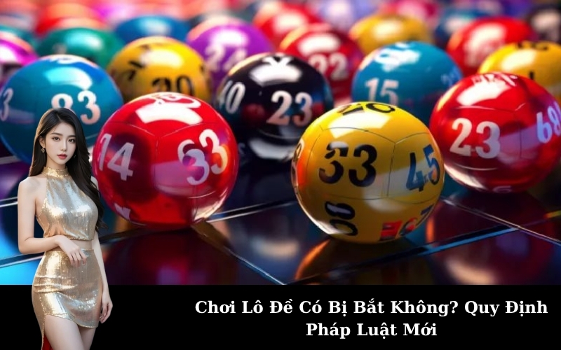 Chơi Lô Đề Có Bị Bắt Không? Quy Định Pháp Luật Mới