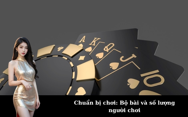 Chuẩn bị chơi: Bộ bài và số lượng người chơi